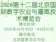 2026第十二屆北京國際數(shù)字農(nóng)業(yè)與灌溉技術博覽會